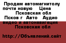 Продам автомагнитолу почти новую. › Цена ­ 2 500 - Псковская обл., Псков г. Авто » Аудио, видео и автонавигация   . Псковская обл.